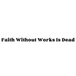 Faith Without Works is Dead