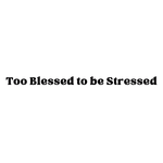 Too Blessed To Be Stressed